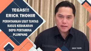 VIDEO : Tegas!!! Erick Thohir Perintahkan Usut Tuntas Kasus Kebakaran Depo Pertamina Plumpang