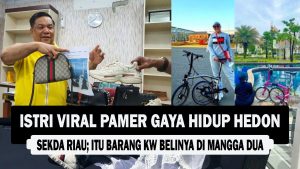 VIDEO : Istri Viral Pamer Gaya Hidup Hedon, Sekda Riau; Itu Barang KW Belinya Di Mangga Dua