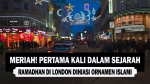 VIDEO : MERIAH! Pertama Kali dalam Sejarah, Ramadhan di London Dihiasi Ornamen Islami