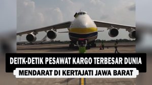 VIDEO : Detik-Detik Pesawat Kargo Terbesar Dunia Mendarat di Kertajati Jawa Barat