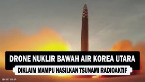 VIDEO : Drone Nuklir Bawah Air Korea Utara, Diklaim Mampu Hasilkan Tsunami Radioaktif