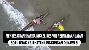 VIDEO : MENYESATKAN! Harita Nickel Respon Pernyataan JATAM, Soal Jejak Kejahatan Lingkungan di Kawasi