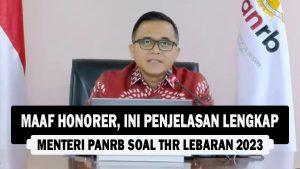 VIDEO : Maaf Honorer, Ini Penjelasan Lengkap Menteri PANRB Soal THR Lebaran 2023