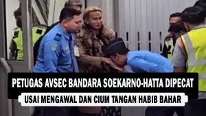 VIDEO : Petugas Avsec Bandara Soekarno-Hatta Dipecat, Usai Mengawal dan Cium Tangan Habib Bahar