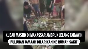 VIDEO : Kubah Masjid di Makassar Ambruk Jelang Shalat Tarawih, Puluhan Jamaah Dilarikan ke Rumah Sakit