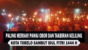 VIDEO : PALING MERIAH! Pawai Obor dan Takbiran Keliling Kota Tobelo Sambut Idul Fitri 1444 H