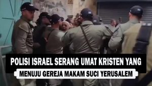 VIDEO : Polisi Israel Serang Umat Kristen yang Menuju Gereja Makam Suci Yerusalem