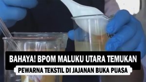 VIDEO : BAHAYA! BPOM Maluku Utara Temukan Pewarna Tekstil di Jajanan Buka Puasa