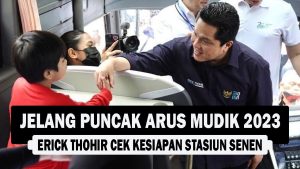 VIDEO : Jelang Puncak Arus Mudik 2023, Erick Thohir Cek Kesiapan Stasiun Senen