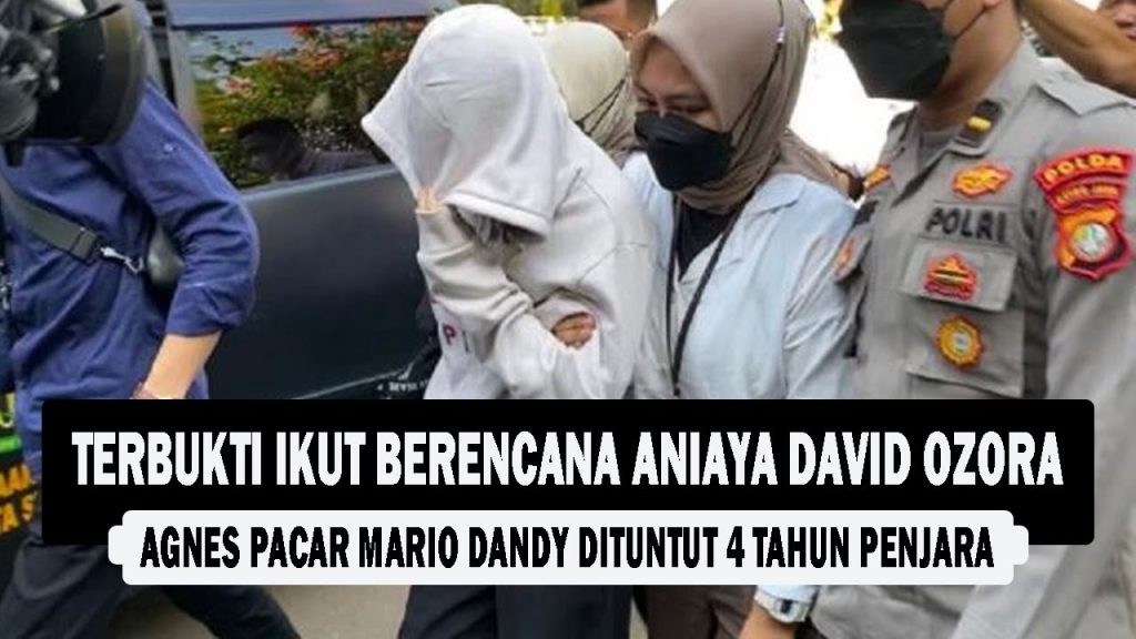 VIDEO : Terbukti Ikut Berencana Aniaya David Ozora, Agnes Pacar Mario Dandy Dituntut 4 Tahun Penjara