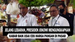 VIDEO : Jelang Lebaran, Presiden Jokowi Mengungkapkan Kabar Baik, Usai Cek Harga Pangan di Pasar