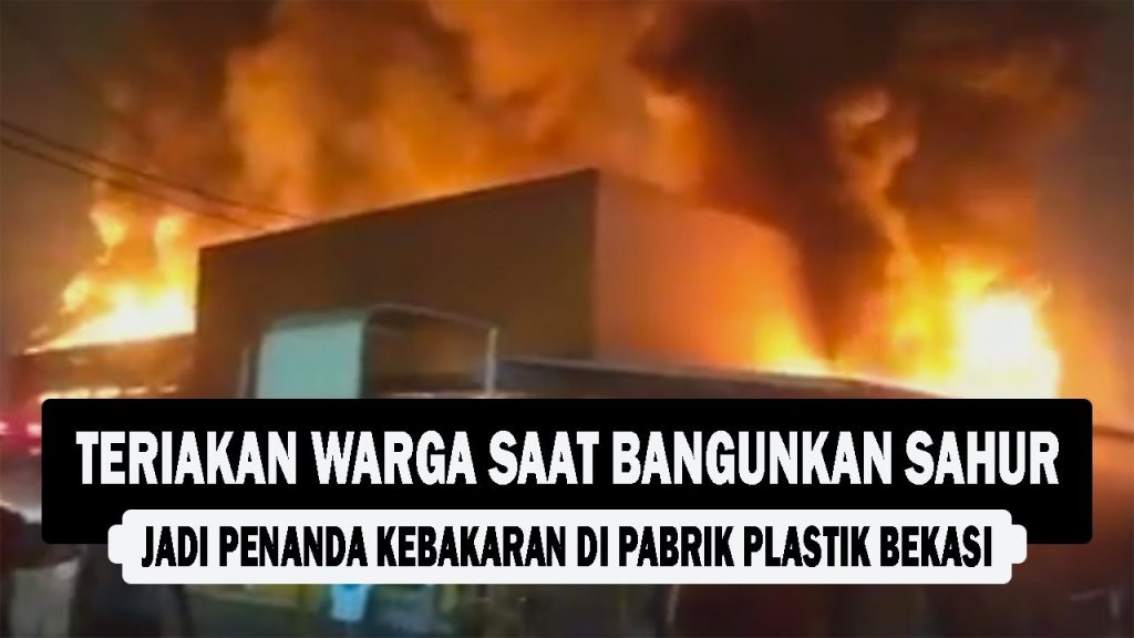 VIDEO : Teriakan Warga Saat Bangunkan Sahur Jadi Penanda Kebakaran di Pabrik Plastik Bekasi