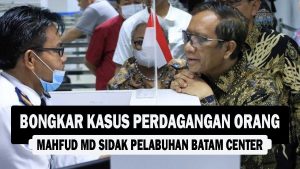 VIDEO : Bongkar Kasus Perdagangan Orang, Mahfud MD Sidak Pelabuhan Batam Center