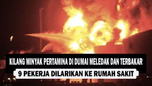 VIDEO : Kilang Minyak Pertamina di Dumai Meledak dan Terbakar, 9 Pekerja Dilarikan ke Rumah Sakit