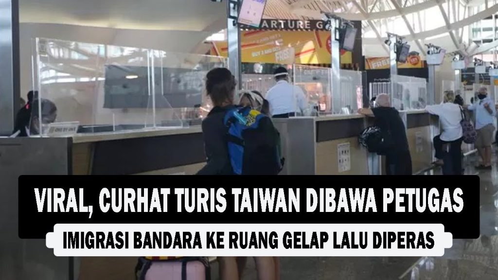 VIDEO : Viral, Curhat Turis Taiwan Dibawa Petugas Imigrasi Bandara ke Ruang Gelap Lalu Diperas