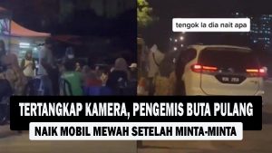 VIDEO : Tertangkap Kamera, Pengemis Buta Pulang Naik Mobil Mewah Setelah Minta-minta