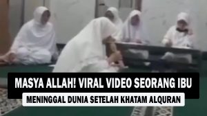 VIDEO : MASYA ALLAH! Viral Video Seorang Ibu Meninggal Dunia Setelah Khatam Alquran