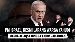 VIDEO : PM Israel, Resmi Larang Warga Yahudi, Masuk Al-Aqsa Hingga Akhir Ramadhan