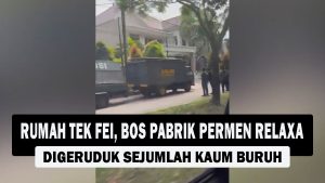 VIDEO : Rumah Tek Fei, Bos Pabrik Permen Relaxa Digeruduk Sejumlah Kaum Buruh