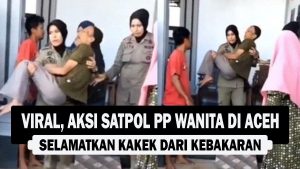 VIDEO : Viral, Aksi Satpol PP Wanita di Aceh, Selamatkan Kakek dari Kebakaran