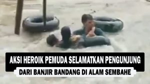 VIDEO : Aksi Heroik Pemuda Selamatkan Pengunjung dari Banjir Bandang di Alam Sembahe