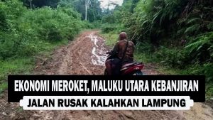 VIDEO : Ekonomi Meroket, Maluku Utara Kebanjiran Jalan Rusak Kalahkan Lampung