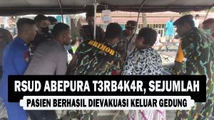 VIDEO : RSUD Abepura T3rb4k4r, Sejumlah Pasien Berhasil Dievakuasi Keluar Gedung