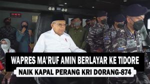 VIDEO : Wapres Ma’ruf Amin Berlayar ke Tidore, Naik Kapal Perang KRI Dorang-874