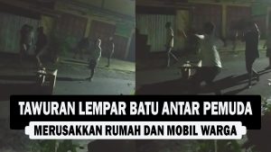 VIDEO : Tawuran Lempar Batu Antar Pemuda, Merusakkan Rumah dan Mobil Warga