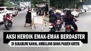 VIDEO : Aksi Heroik Emak-Emak Berdaster di Sukabumi Kawal Ambulans Bawa Pasien Kritis