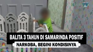 VIDEO : Balita 3 Tahun di Samarinda Positif Narkoba, Begini Kondisinya